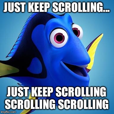 Picture of Dory from Finding Nemo with text just keep scrolling, scrolling, scrolling